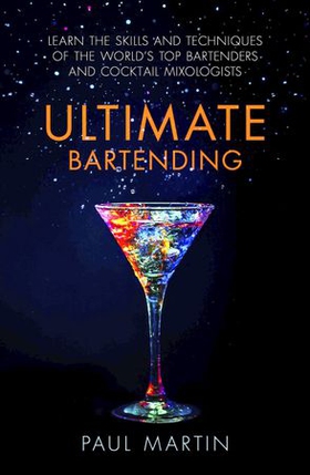 Ultimate Bartending - Learn the skills and techniques of the world's top bartenders and cocktail mixologists (ebok) av Paul Martin