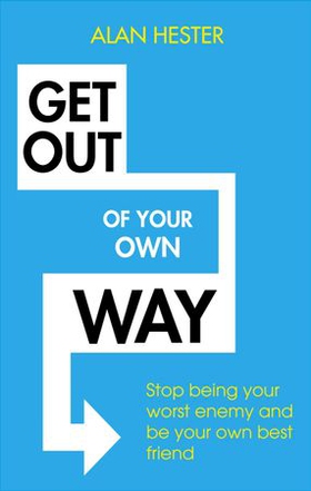 Get Out of Your Own Way - How to manage the most powerful person in your life - yourself (ebok) av Alan Hester