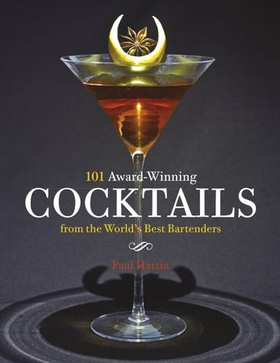 101 Award-Winning Cocktails from the World's Best Bartenders (ebok) av Paul Martin