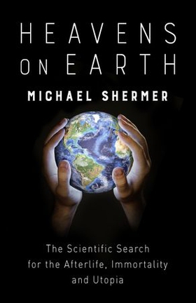 Heavens on Earth - The Scientific Search for the Afterlife, Immortality and Utopia (ebok) av Michael Shermer