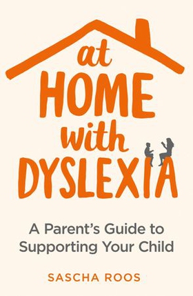 At Home with Dyslexia - A Parent's Guide to Supporting Your Child (ebok) av Sascha Roos