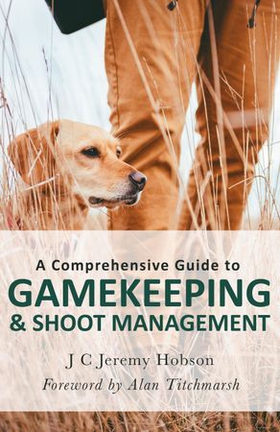 A Comprehensive Guide to Gamekeeping & Shoot Management (ebok) av J.C. Jeremy Hobson