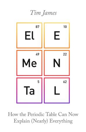 Elemental - How the Periodic Table Can Now Explain (Nearly) Everything (ebok) av Tim James