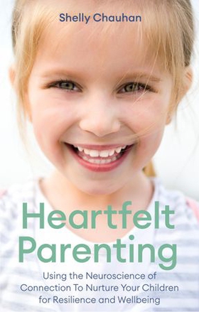 Heartfelt Parenting - Using the Neuroscience of Connection To Nurture Your Children for Resilience and Wellbeing (ebok) av Shelly Chauhan