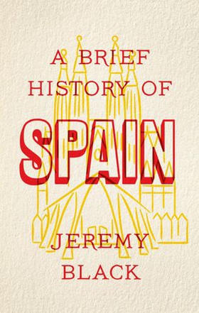 A Brief History of Spain - Indispensable for Travellers (ebok) av Jeremy Black