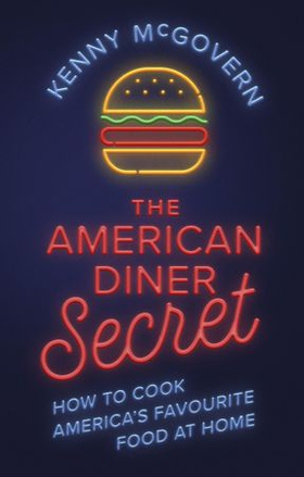 The American Diner Secret - How to Cook America's Favourite Food at Home (ebok) av Kenny McGovern