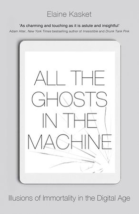 All the Ghosts in the Machine - The Digital Afterlife of your Personal Data (ebok) av Elaine Kasket