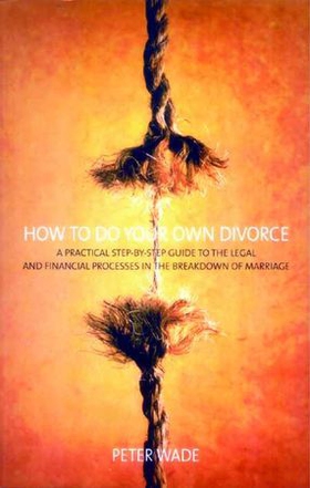 How To Do Your Own Divorce - A Practical Step-by-step Guide to the Legal and Financial Processes in the Breakdown of Marriage (ebok) av Peter Wade