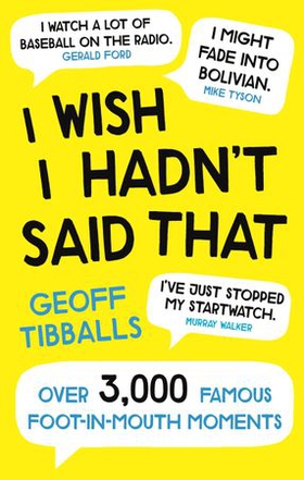 I Wish I Hadn't Said That - Over 3,000 Famous Foot-in-Mouth Moments (ebok) av Geoff Tibballs