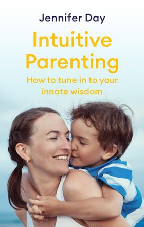 Intuitive Parenting - How to tune in to your innate wisdom (ebok) av Jennifer Day