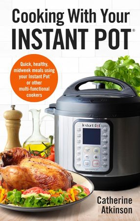 Cooking With Your Instant Pot - Quick, Healthy, Midweek Meals Using Your Instant Pot or Other Multi-functional Cookers (ebok) av Catherine Atkinson