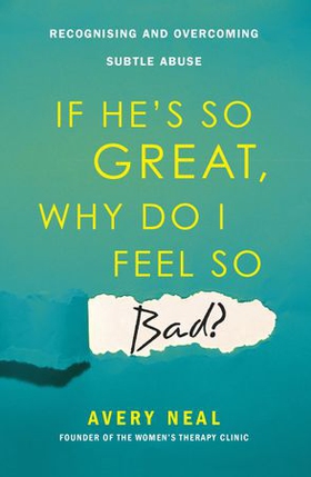 If He's So Great, Why Do I Feel So Bad? - Recognising and Overcoming Subtle Abuse (ebok) av Avery Neal