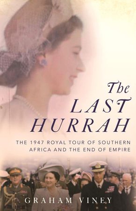 The Last Hurrah - The 1947 Royal Tour of Southern Africa and the End of Empire (ebok) av Graham Viney