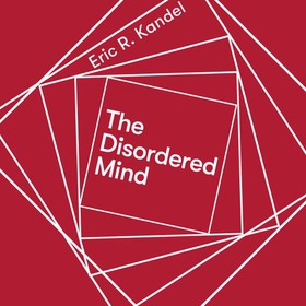 The Disordered Mind - What Unusual Brains Tell Us About Ourselves (lydbok) av Eric R. Kandel