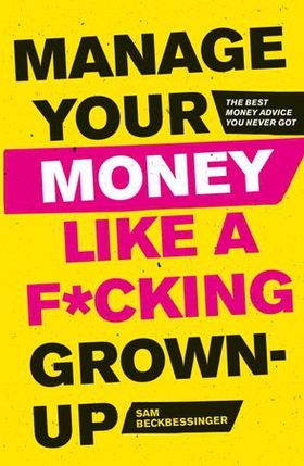 Manage Your Money Like a F*cking Grown-Up - The Best Money Advice You Never Got (ebok) av Sam Beckbessinger