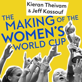 The Making of the Women's World Cup - Defining stories from a sport's coming of age (lydbok) av Kieran Theivam