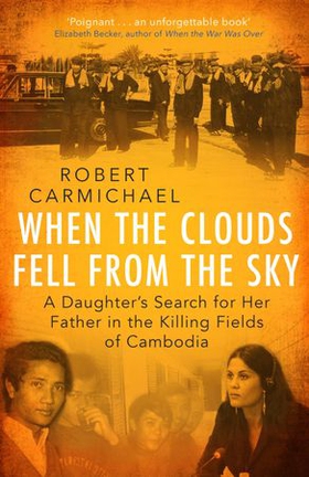 When the Clouds Fell from the Sky - A Daughter's Search for Her Father in the Killing Fields of Cambodia (ebok) av Robert Carmichael