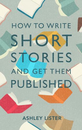 How to Write Short Stories and Get Them Published (ebok) av Ashley Lister