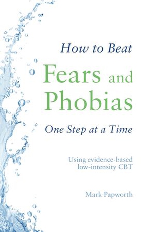 How to Beat Fears and Phobias - A Brief, Evidence-based Self-help Treatment (ebok) av Mark Papworth