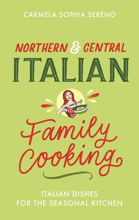 Northern & Central Italian Family Cooking - Italian Dishes for the Seasonal Kitchen (ebok) av Carmela Sophia Sereno