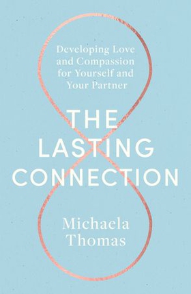 The Lasting Connection - Developing Love and Compassion for Yourself and Your Partner (ebok) av Michaela Thomas