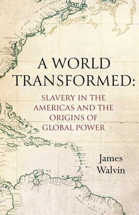 A World Transformed - Slavery in the Americas and the Origins of Global Power (ebok) av James Walvin