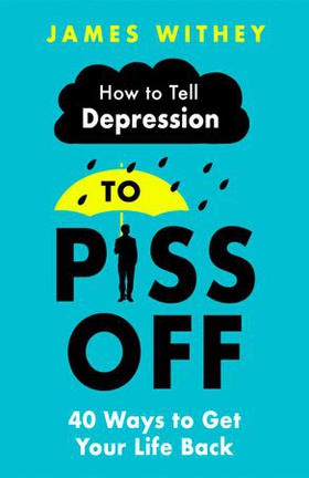 How to Tell Depression to Piss Off - 40 Ways to Get Your Life Back (ebok) av James Withey