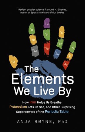 The Elements We Live By - How Iron Helps Us Breathe, Potassium Lets Us See, and Other Surprising Superpowers of the Periodic Table (ebok) av Anja Røyne