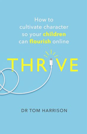 THRIVE - How to Cultivate Character So Your Children Can Flourish Online (ebok) av Dr Tom Harrison