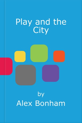 Play and the City - How to Create Places and Spaces To Help Us Thrive (ebok) av Alex Bonham