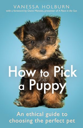 How To Pick a Puppy - An Ethical Guide To Choosing the Perfect Pet (ebok) av Vanessa Holburn