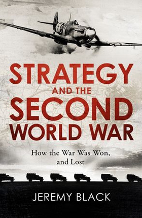 Strategy and the Second World War - How the War was Won, and Lost (ebok) av Jeremy Black