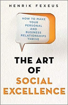 The Art of Social Excellence - How to Make Your Personal and Business Relationships Thrive (ebok) av Henrik Fexeus
