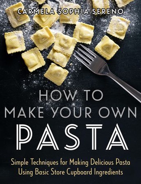 How to Make Your Own Pasta - Simple Techniques for Making Pasta Using Basic Store Cupboard Ingredients (ebok) av Carmela Sophia Sereno