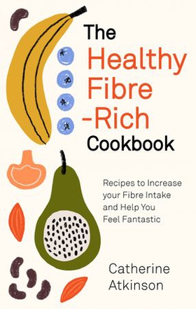The Healthy Fibre-rich Cookbook - Recipes to Increase Your Fibre Intake and Help You Feel Fantastic (ebok) av Catherine Atkinson