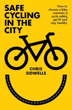 Safe Cycling in the City - How to choose a bike, maintain it, cycle safely, get fit and stay healthy (ebok) av Chris Sidwells