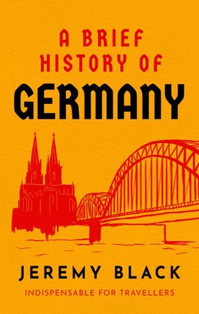 A Brief History of Germany - Indispensable for Travellers (ebok) av Jeremy Black