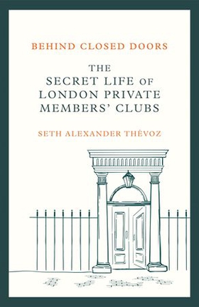 Behind Closed Doors - The Secret Life of London Private Members' Clubs (ebok) av Seth Alexander Thévoz