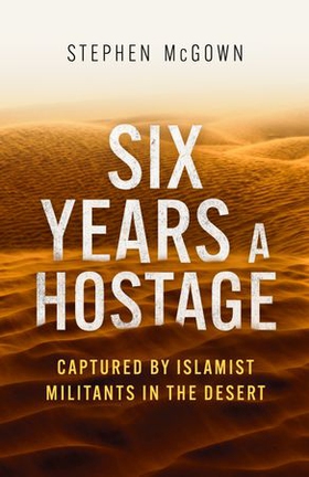 Six Years a Hostage - The Extraordinary Story of the Longest-Held Al Qaeda Captive in the World (ebok) av Ukjent