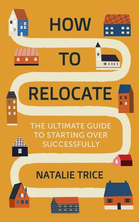 How to Relocate - The Ultimate Guide to Starting Over Successfully (ebok) av Natalie Trice