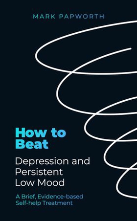 How to Beat Depression and Persistent Low Mood - A Brief, Evidence-based Self-help Treatment (ebok) av Mark Papworth