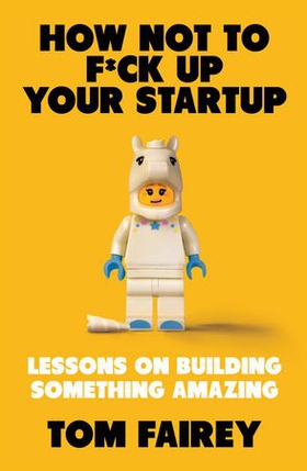 How Not to Mess Up Your Startup - Lessons on Building Something Amazing (ebok) av Tom Fairey