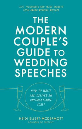 The Modern Couple's Guide to Wedding Speeches - How to Write and Deliver an Unforgettable Speech or Toast (ebok) av Heidi Ellert-McDermott