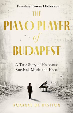 The Piano Player of Budapest - A True Story of Holocaust Survival, Music and Hope (ebok) av Roxanne de Bastion