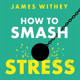 How to Smash Stress - 40 Ways to Get Your Life Back (lydbok) av James Withey