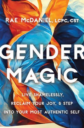 Gender Magic - Live Shamelessly, Reclaim Your Joy, and Step into Your Most Authentic Self (ebok) av Ukjent