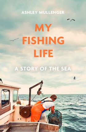 My Fishing Life - A Story of the Sea (ebok) av Ashley Mullenger