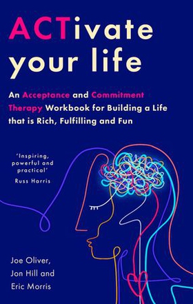 ACTivate Your Life - An Acceptance and Commitment Therapy Workbook for Building a Life that is Rich, Fulfilling and Fun (ebok) av Joe Oliver