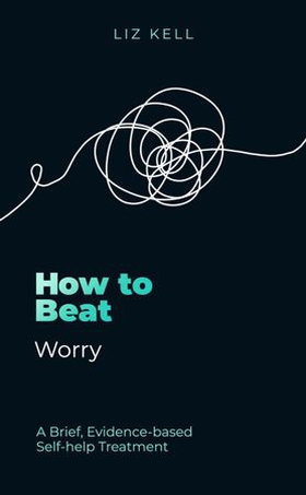 How to Beat Worry - A brief, evidence-based self-help treatment (ebok) av Liz Kell