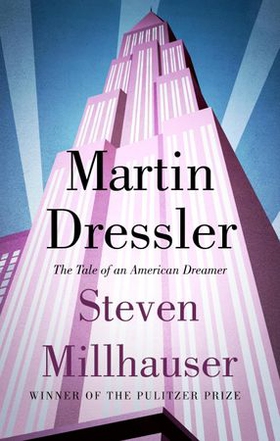 Martin Dressler - The Tale of an American Dreamer (ebok) av Steven Millhauser